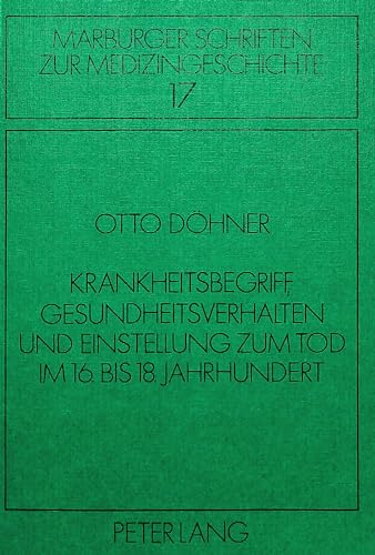 Stock image for Krankheitsbegriff, Gesundheitsverhalten Und Einstellung Zum Tod Im 16. Bis 18. Jahrhundert: Eine Historisch-Medizinsoziologische Untersuchung Anhand . (Marburger Schriften Zur Medizingeschichte) for sale by Revaluation Books