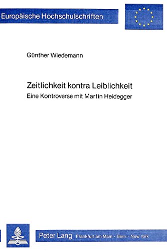 9783820452860: Zeitlichkeit Kontra Leiblichkeit: Eine Kontroverse Mit Martin Heidegger: 133 (Europaeische Hochschulschriften / European University Studie)