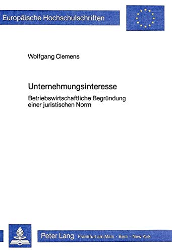 Unternehmungsinteresse: Betriebswirtschaftliche BegrÃ¼ndung einer juristischen Norm (EuropÃ¤ische Hochschulschriften / European University Studies / ... Universitaires EuropÃ©ennes) (German Edition) (9783820453065) by Clemens, Wolfgang