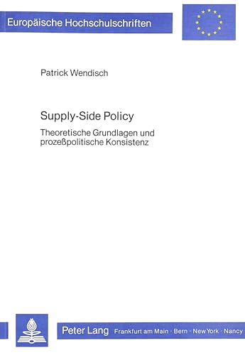 9783820453621: Supply-Side Policy: Theoretische Grundlagen Und Prozesspolitische Konsistenz: 543 (Europaeische Hochschulschriften / European University Studie)