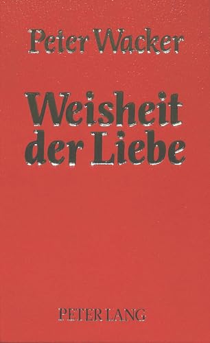 Weisheit der Liebe: Ein Essay (German Edition) (9783820454383) by Wacker, Peter