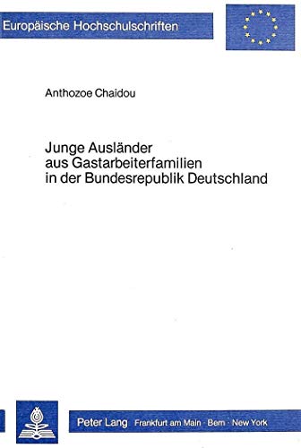 9783820454512: Junge Auslaender Aus Gastarbeiterfamilien in Der Bundesrepublik Deutschland: Ihre Kriminalitaet Nach Offizieller Registrierung Und Nach Ihrer ... 372 (Europaeische Hochschulschriften Recht)