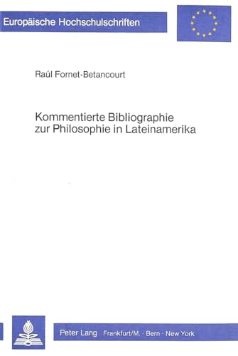 Kommentierte Bibliographie zur Philosophie in Lateinamerika (EuropÃ¤ische Hochschulschriften / European University Studies / Publications Universitaires EuropÃ©ennes) (German Edition) (9783820455953) by Fornet-Betancourt, Raul