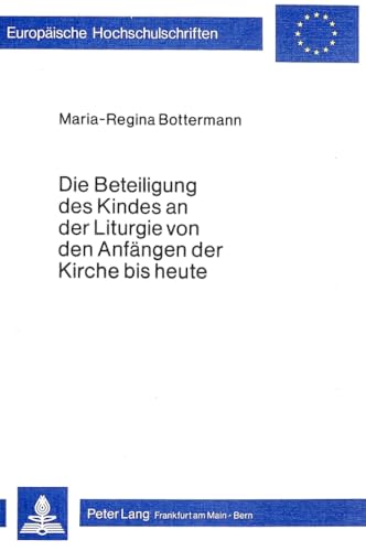 9783820457209: Die Beteiligung Des Kindes an Der Liturgie Von Den Anfaengen Der Kirche Bis Heute: Eine Liturgiehistorische Untersuchung: 175 (Europaeische Hochschulschriften / European University Studie)