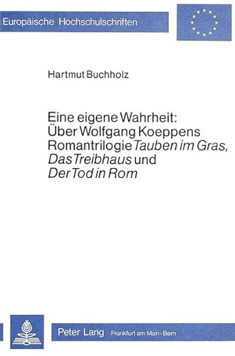 Beispielbild fr Eine eigene Wahrheit: ber Wolfgang Koeppens Romantrilogie 'Tauben im Gras', 'Das Treibhaus' und 'Der Tod in Rom' zum Verkauf von Thomas Emig