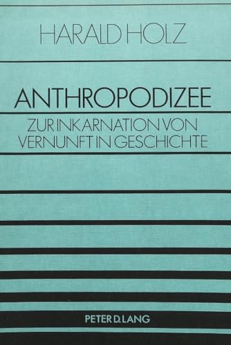 Anthropodizee. Zur Inkarnation von Vernunft in Geschichte.