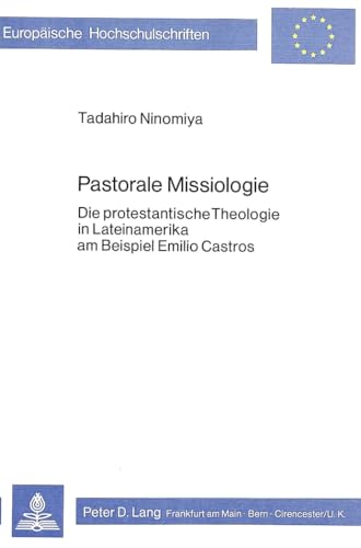 Pastorale Missiologie: Die protestantische Theologie in Lateinamerika am Beispiel Emilio Castros