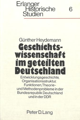 Beispielbild fr Geschichtswissenschaft im geteilten Deutschland. Entwicklungsgeschichte, Organisationsstruktur, Funktionen, Theorie- und Methodenprobleme in der Bundesrepublik Deutschland und in der DDR. ( = Erlanger Historische Studien, 6) . zum Verkauf von medimops