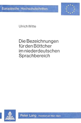 9783820462883: Die Bezeichnungen Fuer Den Boettcher Im Niederdeutschen Sprachbereich: Eine Wort- Und Sachkundliche Untersuchung Zum Boettcherhandwerk: 539 ... / European University Studie)