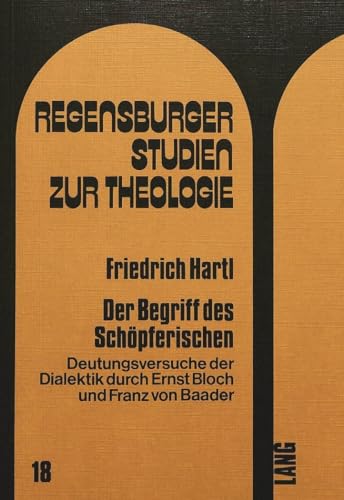 Beispielbild fr Der Begriff des Schpferischen. Deutungsversuche der Dialektik durch Ernst Bloch und Franz von Baader. (Regensburger Studien zur Theologie, Band 18). zum Verkauf von Antiquariat Dr. Josef Anker