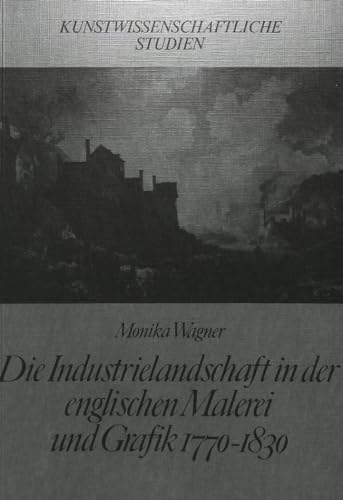 Die Industrielandschaft in der englischen Malerei und Grafik 1770-1830 (Neue Kunstwissenschaftliche Studien) (German Edition) (9783820463385) by Wagner, Monika