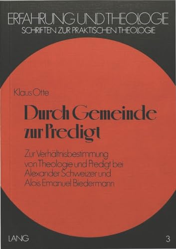 Durch Gemeinde zur Predigt: Zur VerhÃ¤ltnisbestimmung von Theologie und Predigt bei Alexander Schweizer und Alois Emanuel Biedermann (Erfahrung und Theologie) (German Edition) (9783820463583) by Otte, Klaus