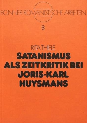 Satanismus als Zeitkritik bei Joris-Karl Huysmans. (= Bonner romanistische Arbeiten; Bd. 8). - Thiele, Rita.
