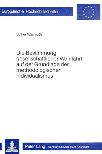 9783820464993: Die Bestimmung gesellschaftlicher Wohlfahrt auf der Grundlage des methodologischen Individualismus (Europische Hochschulschriften / European ... Universitaires Europennes) (German Edition)