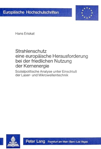 9783820465082: Strahlenschutz, Eine Europaeische Herausforderung Bei Der Friedlichen Nutzung Der Kernenergie: Sozialpolitische Analyse Unter Einschluss Der Laser- ... / European University Studie)