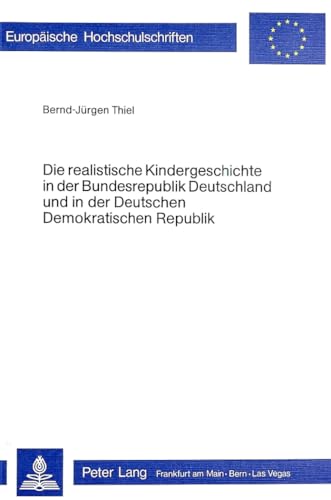 9783820465198: Die realistische Kindergeschichte in der Bundesrepublik Deutschland und in der Deutschen Demokratischen Republik (Europische Hochschulschriften / ... Universitaires Europennes) (German Edition)