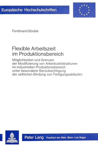 9783820465358: Flexible Arbeitszeit Im Produktionsbereich: Moeglichkeiten Und Grenzen Der Modifizierung Von Arbeitszeitstrukturen Im Industriellen Produktionsbereich ... Bindung Von Fertigungsablaeufen: 226