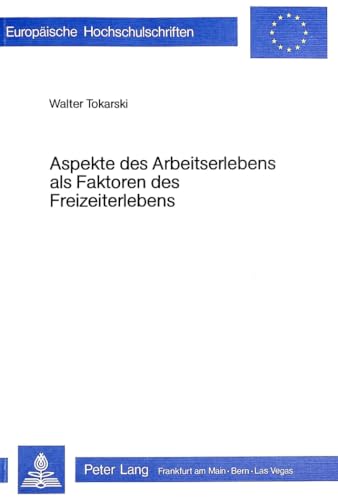 9783820465693: Aspekte Des Arbeitserlebens ALS Faktoren Des Freizeiterlebens: 36 (Europaeische Hochschulschriften / European University Studie)