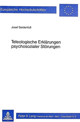 Teleologische Erklärungen psychosozialer Störungen. Dissertation. Europäische Hochschulschriften ...