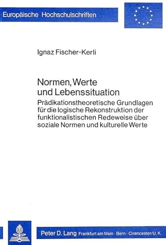 Normen, Werte und Lebenssituation prädikationstheoret. Grundlagen für d. log. Rekonstruktion d. f...