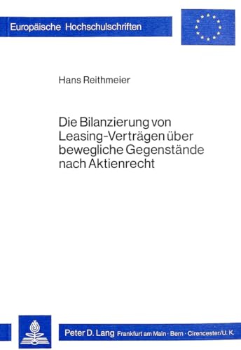 9783820466683: Die Bilanzierung Von Leasing-Vertraegen Ueber Bewegliche Gegenstaende Nach Aktienrecht: 250 (Europaeische Hochschulschriften / European University Studie)
