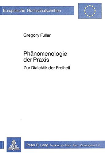 Phänomenologie der Praxis : zur Dialeketik der Freiheit. - Fuller, Gregory.