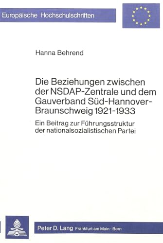 9783820468670: Die Beziehungen Zwischen Der Nsdap-Zentrale Und Dem Gauverband Sued-Hannover-Braunschweig 1921-1933: Ein Beitrag Zur Fuehrungsstruktur Der ... / European University Studie)