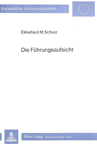 Die FÃ¼hrungsaufsicht: Entstehungsgeschichte, Rechtscharakter und praktische Handhabung in Baden-WÃ¼rttemberg in den Jahren 1975 bis 1978 (EuropÃ¤ische Hochschulschriften Recht) (German Edition) (9783820469875) by Schulz, Ekkehard M.