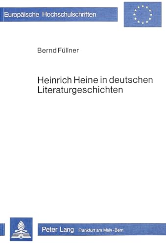 9783820470161: Heinrich Heine in deutschen Literaturgeschichten: Eine Rezeptionsanalyse (Europische Hochschulschriften / European University Studies / Publications Universitaires Europennes) (German Edition)