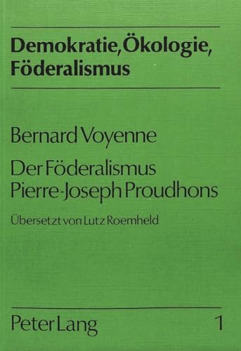 9783820470239: Bernard Voyenne: Der Foederalismus Pierre-Joseph Proudhons: 1 (Demokratie, Oekologie, Foederalismus)