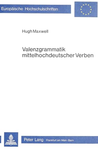 Valenzgrammatik mittelhochdeutscher Verben (EuropÃ¤ische Hochschulschriften / European University Studies / Publications Universitaires EuropÃ©ennes) (German Edition) (9783820470451) by Maxwell, Hugh