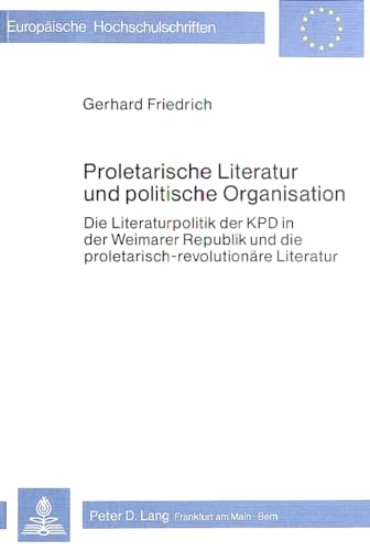 Proletarische Literatur und politische Organisation: Die Literaturpolitik der KPD in der Weimarer Republik und die proletarisch-revolutionÃ¤re ... Universitaires EuropÃ©ennes) (German Edition) (9783820470628) by Friedrich, Gerhard