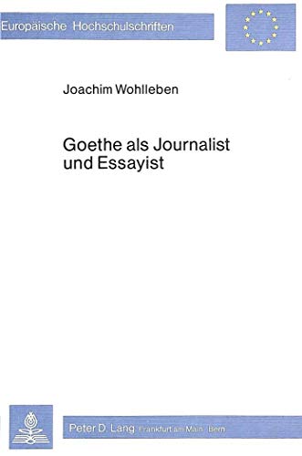 Goethe als Journalist und Essayist (EuropÃ¤ische Hochschulschriften / European University Studies / Publications Universitaires EuropÃ©ennes) (German Edition) (9783820470796) by Wohlleben, Joachim