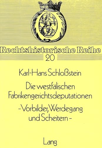 9783820471113: Die Westfaelischen Fabrikengerichtsdeputationen. - Vorbilder, Werdegang Und Scheitern -: 20 (Rechtshistorische Reihe)