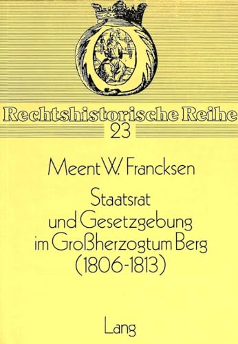 9783820471243: Staatsrat Und Gesetzgebung Im Grossherzogtum Berg (1806-1813): 23 (Rechtshistorische Reihe)