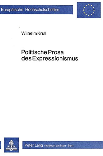 Politische Prosa des Expressionismus: Rekonstruktion und Kritik (EuropÃ¤ische Hochschulschriften / European University Studies / Publications Universitaires EuropÃ©ennes) (German Edition) (9783820471434) by Krull, Wilhelm