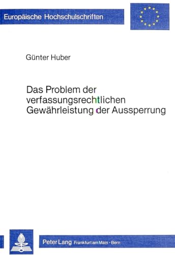 Das Problem der verfassungsrechtlichen GewÃ¤hrleistung der Aussperrung (EuropÃ¤ische Hochschulschriften Recht) (German Edition) (9783820471618) by GÃ¼nter Huber