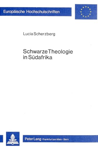 Schwarze Theologie in SÃ¼dafrika: Zum Ã–kumenischen Stellenwert einer kontextuellen Theologie (EuropÃ¤ische Hochschulschriften / European University ... Universitaires EuropÃ©ennes) (German Edition) (9783820472073) by Scherzberg, Lucia