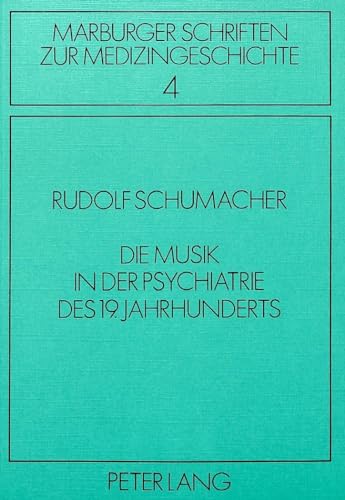 Die Musik in der Psychiatrie des 19. Jahrhunderts (Marburger Schriften zur Medizingeschichte) (German Edition) (9783820472196) by Schumacher, Rudolf