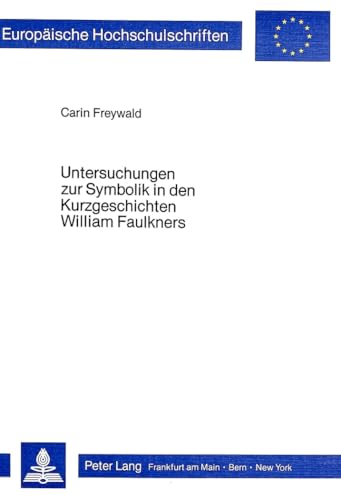 9783820473162: Untersuchungen Zur Symbolik in Den Kurzgeschichten William Faulkners: 112 (Europaeische Hochschulschriften / European University Studie)