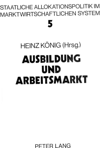 Ausbildung und Arbeitsmarkt (Allokation im marktwirtschaftlichen System) (German Edition) (9783820473261) by KÃ¶nig, Heinz