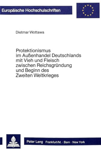 Protektionismus im Außenhandel Deutschlands mit Vieh und Fleisch zwischen Reichsgründung und Begi...