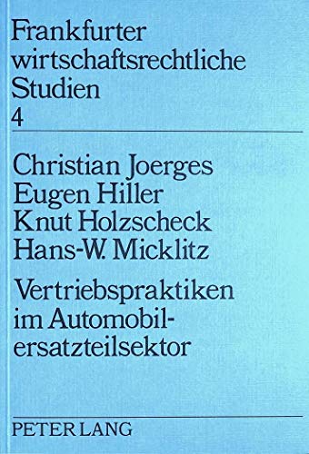 Vertriebspraktiken im Automobilersatzsektor: Ihre Auswirkungen auf die Interessen der Verbraucher (Frankfurter wirtschaftsrechtliche Studien) (German Edition) (9783820474886) by Joerges, Christian; Hiller, Eugen; Holzscheck, Knut; Micklitz, Hans-W.