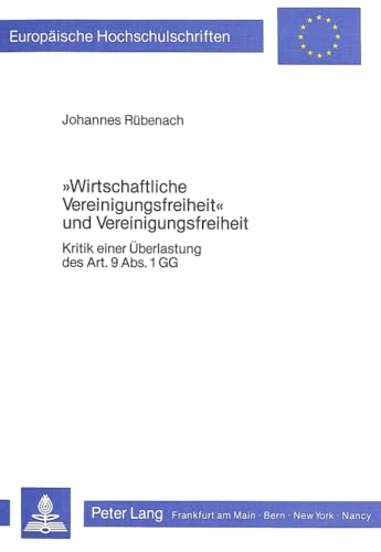 Â«wirtschaftliche VereinigungsfreiheitÂ» und Vereinigungsfreiheit: Kritik einer Ãœberlastung des Art. 9 Abs. 1 GG (EuropÃ¤ische Hochschulschriften Recht) (German Edition) (9783820476095) by Johannes RÃ¼benach