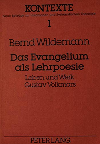 Das Evangelium als Lehrpoesie: Leben und Werk Gustav Volkmars (Kontexte) (German Edition) (9783820476323) by Wirsching, Rosemarie