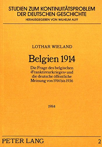 9783820476620: Belgien 1914: Die Frage Des Belgischen Franktireurkrieges Und Die Deutsche Oeffentliche Meinung Von 1914 Bis 1936