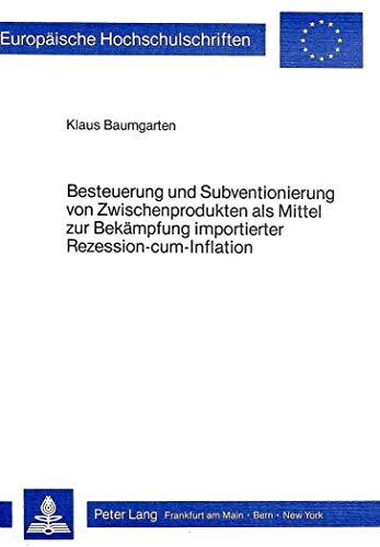 9783820476644: Besteuerung Und Subventionierung Von Zwischenprodukten ALS Mittel Zur Bekaempfung Importierter Rezession-Cum-Infaltion: Eine Makrooekonomische ... / European University Studie)