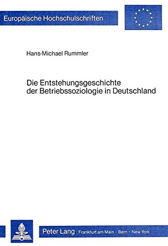 9783820476989: Die Entstehungsgeschichte Der Betriebssoziologie in Deutschland: Eine Wissenschaftshistorische Studie: 83 (Europaeische Hochschulschriften / European University Studie)