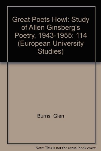 Great poets howl. A study of Allen Ginsberg's poetry, 1943-1955. - Burns, Glen