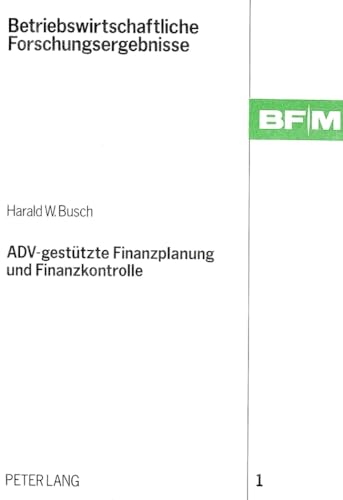 9783820478242: Adv-Gestuetzte Finanzplanung Und Finanzkontrolle: Ein Systementwurf Fuer Mittelstaendische Unternehmungen: 1 (Betriebswirtschaftliche Forschungsbeitraege)